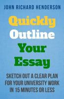 Quickly Outline Your Essay: Sketch Out a Clear Plan For Your University Work in 15 Minutes or Less 1500717053 Book Cover