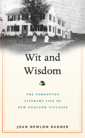 Wit and Wisdom: The Forgotten Literary Life of New England Villages 1625347383 Book Cover