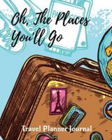 Oh, The Places You'll Go: Travel Planner Journal (Travel Planning Organizer) 1792819706 Book Cover