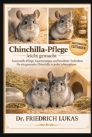Chinchilla-Pflege leicht gemacht: Essenzielle Pflege, Expertentipps und bewährte Techniken für ein gesundes Chinchilla in jeder Lebensphase (German Edition) B0GVZ8LL86 Book Cover