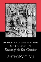 Rereading the Stone: Desire and the Making of Fiction in Dream of the Red Chamber. 0691090130 Book Cover