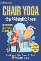 Chair Yoga for Weight Loss:: Discover Strength, Mobility and Flexibility. Look and Feel Great in Just 10 Minutes Daily. Exercise Book for Seniors over 60 B0FX1MDG26 Book Cover