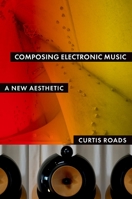 Composing Electronic Music: A New Aesthetic 0195373243 Book Cover