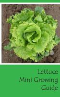 Lettuce Mini Growing Guide 153741092X Book Cover