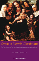 Secrets of Esoteric Christianity: The Two Marys, the Two Families of Jesus, and the Incarnation of Christ 1902636732 Book Cover
