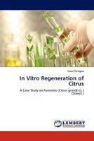 In Vitro Regeneration of Citrus: A Case Study on Pummelo (Citrus grandis [L.] Osbeck.) 3844395482 Book Cover