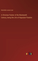 A Christian Painter of the Nineteenth Century, being the Life of Hippolyte Flandrin 3368718568 Book Cover