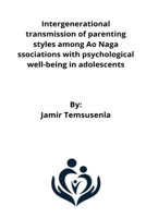 Intergenerational transmission of parenting styles among Ao Naga ssociations with psychological well-being in adolescents 8620355163 Book Cover