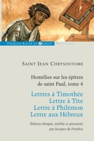 Homélies sur les épitres de Saint Paul T4: Lettres à Timothée; Lettre à Tite; Lettre à Philémon; Lettre aux Hébreux 2755403292 Book Cover