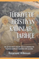 Türkiye'de Hristiyan Kadinlar - Tarihçe: MS 33'ten 2021'e Küçük Asya ve Anadolu'da Yasayan Kadinlar Hakkinda Bir Çalisma (Turkish Edition) 1738555011 Book Cover
