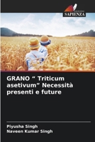 GRANO " Triticum asetivum" Necessità presenti e future 3330500336 Book Cover