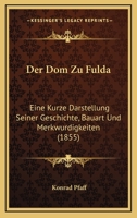 Der Dom Zu Fulda: Eine Kurze Darstellung Seiner Geschichte, Bauart Und Merkwurdigkeiten (1855) 1160430179 Book Cover