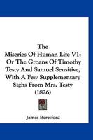 The Miseries Of Human Life V1: Or The Groans Of Timothy Testy And Samuel Sensitive, With A Few Supplementary Sighs From Mrs. Testy 1120904846 Book Cover