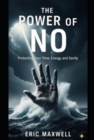 The Power of No: Protecting Your Time, Energy, and Sanity B0FQ3N6LHJ Book Cover