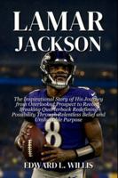 Lamar Jackson: The Inspirational Story of His Journey from Overlooked Prospect to Record-Breaking Quarterback Redefining Possibility Through Relentless Belief and Unshakable Purpose B0G4QW1GRG Book Cover