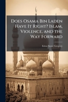 Does Osama Bin Laden Have It Right? Islam, Violence, and the Way Forward 1025107217 Book Cover