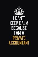 I Can't Keep Calm Because I Am A Private Accountant: Motivational Career Pride Quote 6x9 Blank Lined Job Inspirational Notebook Journal 1689369868 Book Cover