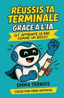 RÉUSSIS TA TERMINALE GRÂCE À L’IA (Et affronte le bac comme un boss): Et si tu avais un coach discret, intelligent, dispo 24h/24 pour t’aider à ... GÉNIE ARTIFICIEL) (French Edition) B0FN3VSCTX Book Cover
