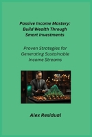 Passive Income Mastery: Proven Strategies for Generating Sustainable Income Streams 1806252384 Book Cover