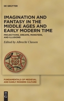 Imagination and Fantasy in the Middle Ages and Early Modern Time: Projections, Dreams, Monsters, and Illusions 3110692945 Book Cover