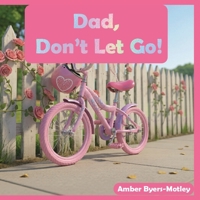Dad, Don't Let Go!: A father-Daughter Story About Courage and Learning to Ride A Bike B0GTLP63LZ Book Cover