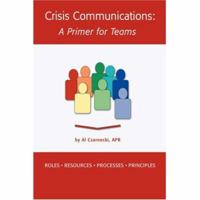 Crisis Communications: A Primer for Teams: Roles Resources Processes Principles 0595877508 Book Cover