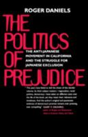 The Politics of Prejudice: The Anti-Japanese Movement in California and the Struggle for Japanese Exclusion 0520034112 Book Cover
