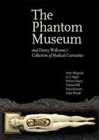 The Phantom Museum: Henry Wellcome's Medical Mysteries 1861976186 Book Cover