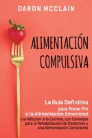 Alimentación Compulsiva: La Guía Definitiva para Poner Fin a la Alimentación Emocional y la Adicción a la Comida, con Consejos para la Rehabilitación ... una Alimentación Consciente B08WZL1TK9 Book Cover