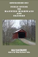 Field Guide to Haunted Highways & Bridges 097971155X Book Cover