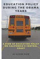Education Policy During the Obama Years: A View of Education Policy on California's Central Coast 1719009538 Book Cover