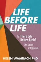 Life Before Life: Is There Life Before Birth? 750 Cases of Hypnosis 1786771411 Book Cover