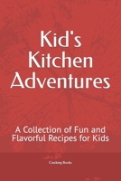 Kid's Kitchen Adventures: A Collection of Fun and Flavorful Recipes for Kids B0CH25KNXP Book Cover