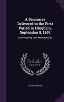 A Discourse Delivered to the First Parish in Hingham, September 8, 1869: On Re-Opening Their Meeting-House 1358176973 Book Cover