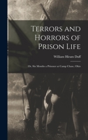 Terrors and Horrors of Prison Life; Or, Six Months a Prisoner at Camp Chase, Ohio - Scholar's Choice Edition 1015872468 Book Cover