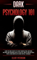 Dark Psychology 101: Learn the Dark Secrets of Covert Manipulation, Emotional Influence and Persuasion. How to Stealthily Analyze and influence People Using Manipulative Mind Control Techniques 1914247442 Book Cover