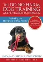 The Do No Harm Dog Training and Behavior Handbook: Featuring the Hierarchy of Dog Needs® 1732253706 Book Cover