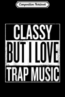 Composition Notebook: Classy But I love Trap Music Funny Women Journal/Notebook Blank Lined Ruled 6x9 100 Pages 1709849126 Book Cover