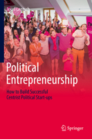 Political Entrepreneurship: How to Build Successful Centrist Political Start-Ups 3030028607 Book Cover