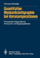 Quantitative Myokardszintigraphie Bei Koronaroperationen: Darstellung Eines Methodischen Quantifizierungsversuchs in Der Perioperativen Diagnostik Der Koronaren Herzerkrankung Bei Aneurysma- Und Bypas 3540134328 Book Cover