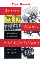 Aztecs, Moors, and Christians: Festivals of Reconquest in Mexico and 0292731329 Book Cover