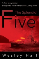 The Splendid Five: A True Story About the Splinter Fleet in the Pacific During WWII 0595131964 Book Cover