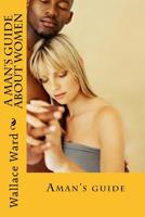 A Man's Guide About Women 1544287232 Book Cover