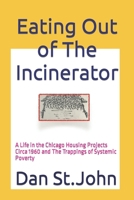 Eating Out of The Incinerator: A Life in the Chicago Housing Projects Circa 1960 and The Trappings of Systemic Poverty B0CNLMT5RW Book Cover