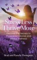 Stress Less, Thrive More: Discover the Secrets to Physical, Emotional, and Mental Wellness B0FD4VRXBH Book Cover