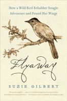 Flyaway: How A Wild Bird Rehabber Sought Adventure and Found Her Wings 0061563129 Book Cover