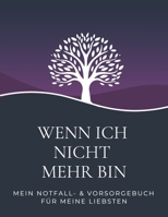 Wenn ich nicht mehr bin – Mein Notfall- & Vorsorgebuch für meine Liebsten: Letzte Wünsche, Passwörter, Checklisten, Kontaktdaten & wichtige Dokumente für den Todesfall (German Edition) B0F8R7TYB5 Book Cover
