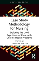 Case Study Methodology for Nursing: Exploring the Lived Experience of those with Chronic Health Problems 1032564024 Book Cover