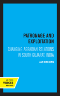 Patronage and Exploitation: Changing Agrarian Relations in South Gujarat, India 0520323998 Book Cover