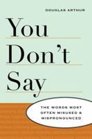 You Don't Say: The Words Most Often Misused & Mispronounced 053316432X Book Cover